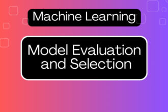 Model Evaluation and Selection in Machine Learning