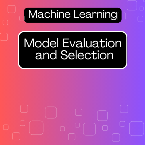 Model Evaluation and Selection in Machine Learning