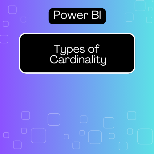 Types of Cardinality in Power BI